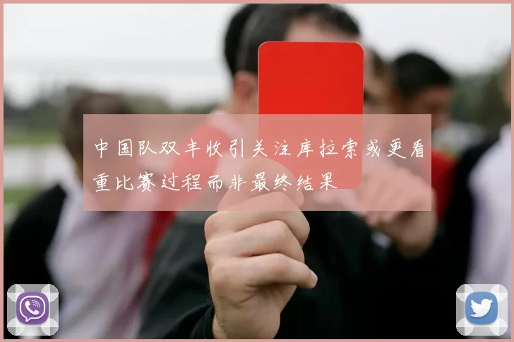 中国队双丰收引关注库拉索或更看重比赛过程而非最终结果